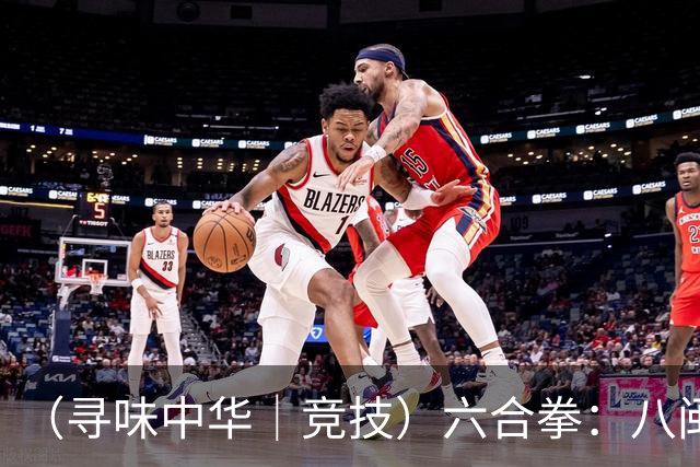 （寻味中华｜竞技）六合拳：八闽武脉内外相合传扬四海