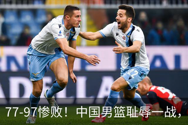 77-97惨败！中国男篮耻辱一战，无缘亚运会决赛，郭士强曝输球内情